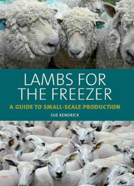 Lambs for the Freezer: A Guide to Small-Scale Production by Sue Kendrick