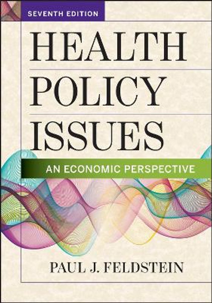 Health Policy Issues: An Economic Perspective, Sixth Edition by Paul Feldstein