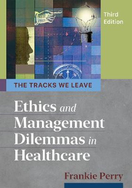 The Tracks We Leave: Ethics and Management Dilemmas in Healthcare by Frankie Perry