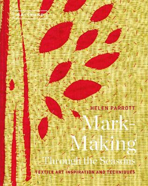 Textile Art Inspirations and Techniques Mark-Making Through the Seasons by Helen Parrott