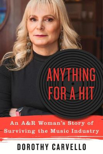 Anything for a Hit: An A&r Woman's Story of Surviving the Music Industry by Dorothy Carvello