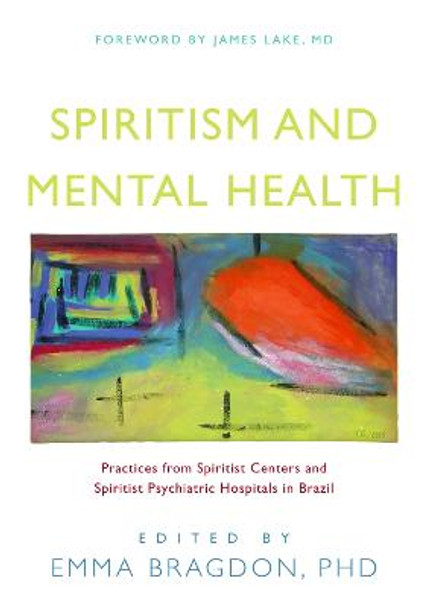 Spiritism and Mental Health: Practices from Spiritist Centers and Spiritist Psychiatric Hospitals in Brazil by Emma Bragdon