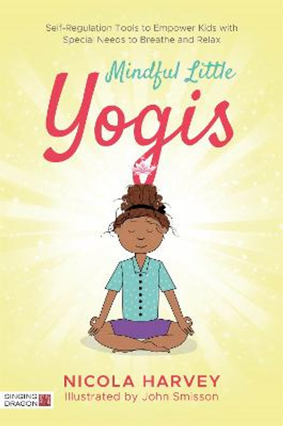 Mindful Little Yogis: Self-Regulation Tools to Empower Kids with Special Needs to Breathe and Relax by Nicola Harvey Mindful Little Yogis: Self-Regulation Tools to Empower Kids with Special Needs to Breathe and Relax by Nicola Harvey