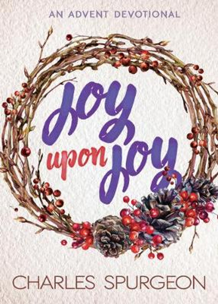 Joy Upon Joy: An Advent Devotional by Charles H Spurgeon