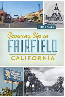 Growing Up in Fairfield, California by Tony Wade