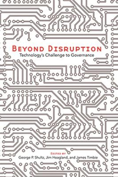 Beyond Disruption: Technology’s Challenge to Governance by George P. Shultz