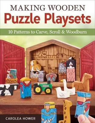 Making Wooden Puzzle Playsets: 10 Patterns to Carve, Scroll & Woodburn by Carolea Hower