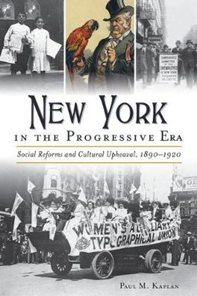 New York in the Progressive Era: Social Reforms and Cultural Upheaval 1890-1920 by Paul M Kaplan