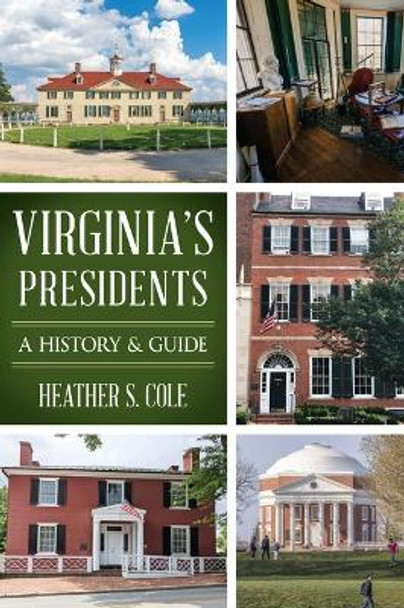 Virginia's Presidents: A History & Guide by Heather Cole