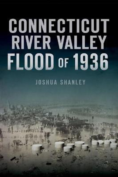 Connecticut River Valley Flood of 1936 by Joshua Shanley