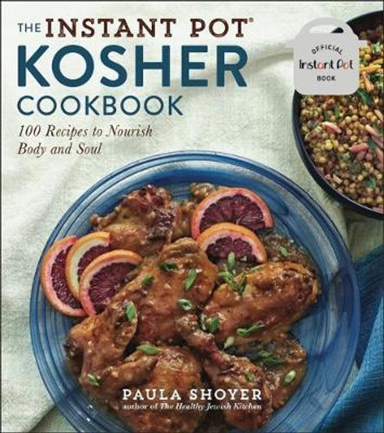 The Instant Pot(r) Kosher Cookbook: 100 Recipes to Nourish Body and Soul by Paula Shoyer