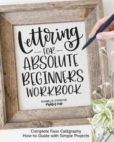 Lettering for Absolute Beginners Workbook: Complete Faux Calligraphy How-to Guide with Simple Projects by Danielle Stringer