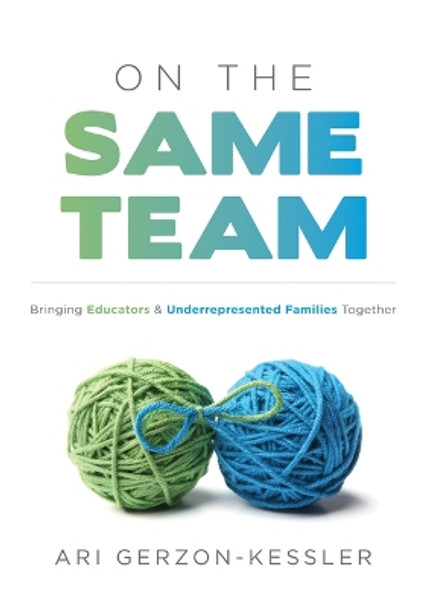 On the Same Team: Bringing Educators and Underrepresented Families Together (Forge Stronger Ties with Parents and Guardians to Overcome Opportunity and Achievement Gaps.) by Ari Gerzon-Kessler