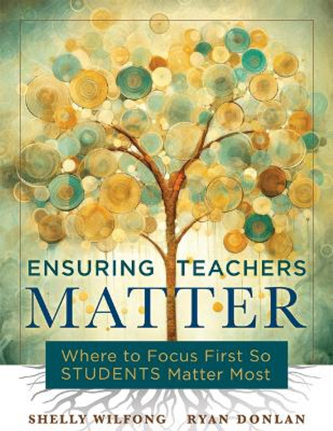 Ensuring Teachers Matter: Where to Focus First So Students Matter Most (the Research-Based Concept of Mattering and How Teachers Benefit When They Feel Meaning) by Shelly Wilfong