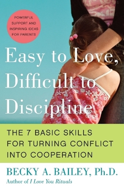 Easy To Love, Difficult To Discipline: The Seven Basic Skills For Turnin g Conflict Into Cooperation by Becky A PhD. Bailey