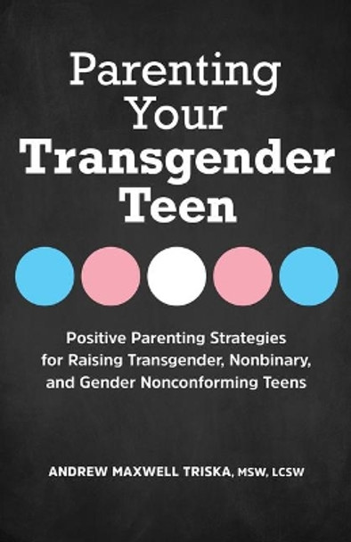 Parenting Your Transgender Teen: Positive Parenting Strategies for Raising Transgender, Nonbinary, and Gender Nonconforming Teens by Andrew Maxwell Triska