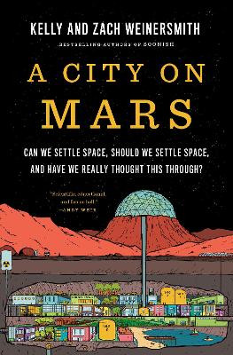 A City on Mars: Can we settle space, should we settle space, and have we really thought this through? by Kelly Weinersmith