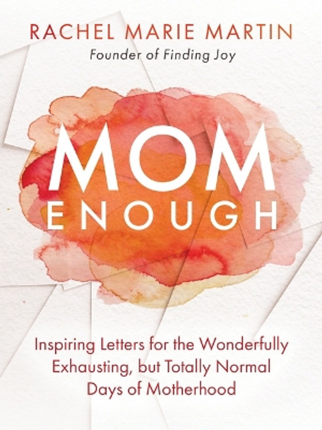 Mom Enough: Inspiring Letters for the Wonderfully Exhausting But Totally Normal Days of Motherhood by Rachel Marie Martin