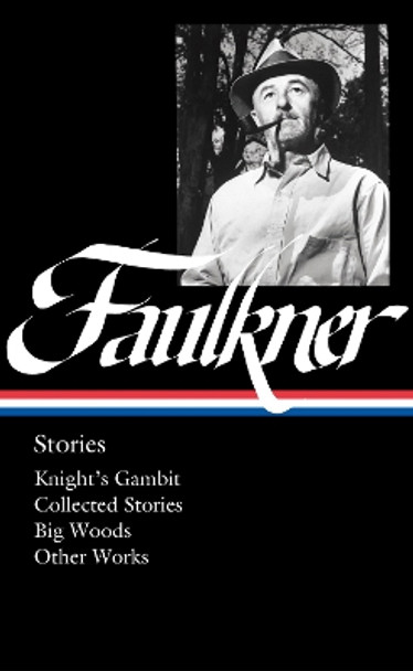 William Faulkner: Stories (loa #375): Knight's Gambit / Collected Stories / Big Woods / Other Works by William Faulkner