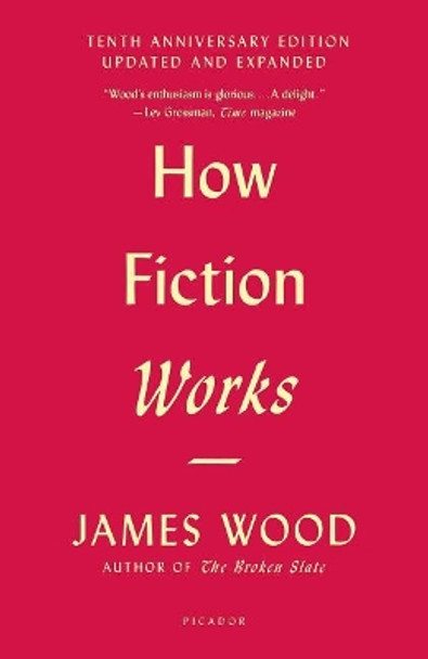 How Fiction Works (Tenth Anniversary Edition): Updated and Expanded by James Wood 9781250183927