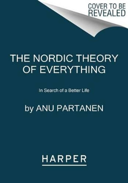 The Nordic Theory of Everything: In Search of a Better Life by Anu Partanen 9780062316554