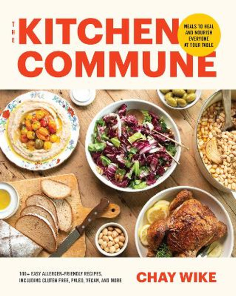 The Kitchen Commune: Delicious Meals to Heal and Nourish by Chay Wike 9781959411185