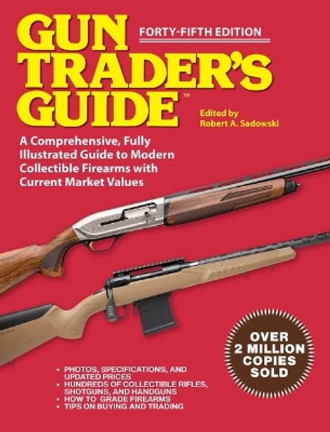 Gun Trader's Guide - Forty-Fifth Edition: A Comprehensive, Fully Illustrated Guide to Modern Collectible Firearms with Market Values by Robert A. Sadowski 9781510777316