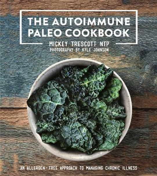 The Autoimmune Paleo Cookbook: An Allergen-Free Approach to Managing Chronic Illness by Mickey Trescott 9780578135212