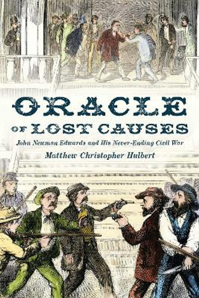 Oracle of Lost Causes: John Newman Edwards and His Never-Ending Civil War by Matthew Christopher Hulbert 9781496211873