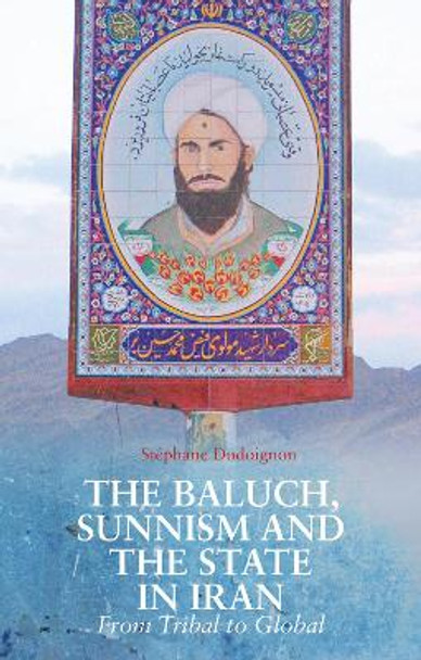 The Baluch, Sunnism and the State in Iran: From Tribal to Global by Stephane A. Dudoignon