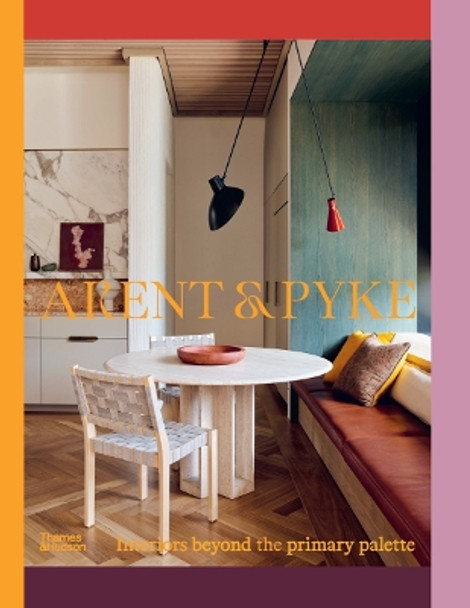 Arent & Pyke: Interiors Beyond the Primary Palette by Juliette Arent 9781760763954