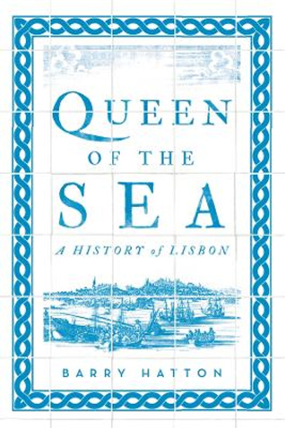 Queen of the Sea: A History of Lisbon by Barry Hatton