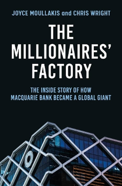 The Millionaires' Factory: The inside story of how Macquarie Bank became a global giant by Chris Wright 9781761067150