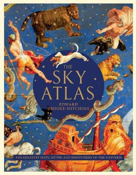 Sky Atlas: the Greatest Maps, Myths, and Discoveries of the Universe by Edward Brooke-Hitching 9781797201184