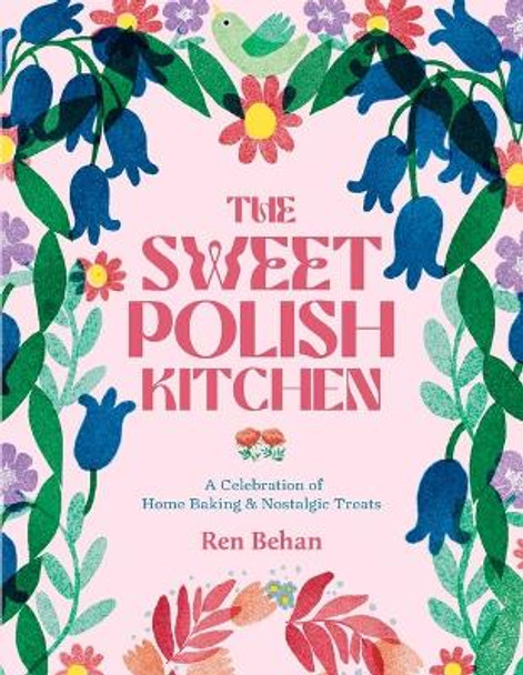 The Sweet Polish Kitchen: A Celebration of Home Baking and Nostalgic Treats by Ren Behan 9781623717179