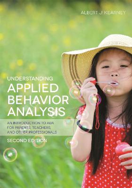 Understanding Applied Behavior Analysis, Second Edition: An Introduction to Aba for Parents, Teachers, and Other Professionals by Albert J. Kearney