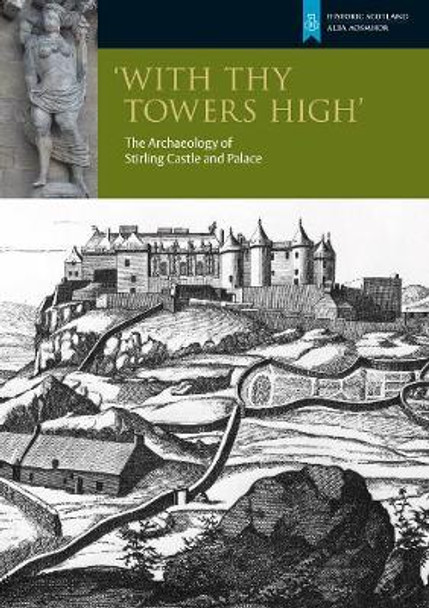 With Thy Towers High: Stirling Castle: The Archaeology of a Castle and a Palace by Gordon Ewart