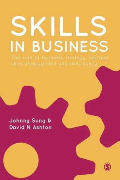 Skills in Business: The Role of Business Strategy, Sectoral Skills Development and Skills Policy by Johnny Sung