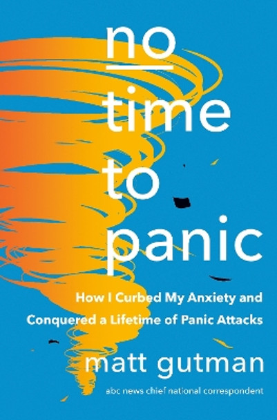 No Time to Panic: How I Curbed My Anxiety and Conquered a Lifetime of Panic Attacks by Matt Gutman 9780385549059