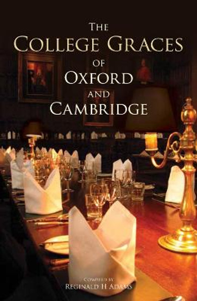 The College Graces of Oxford and Cambridge by Reginald H. Adams