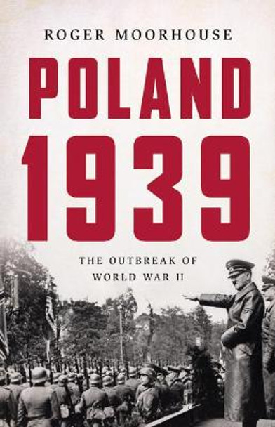 Poland 1939: The Outbreak of World War II by Roger Moorhouse 9780465095384