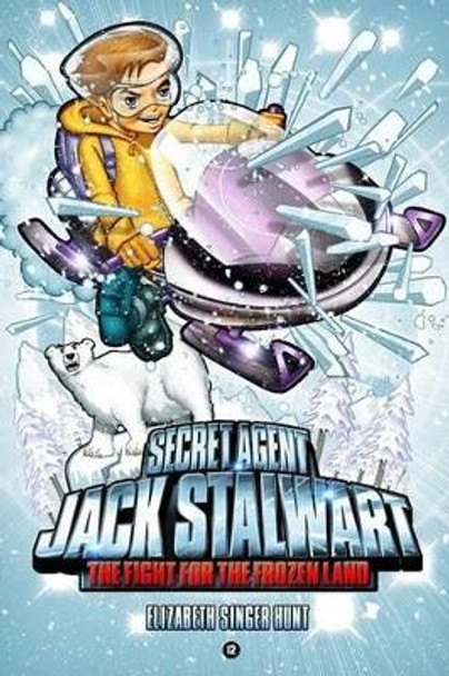 Secret Agent Jack Stalwart: Book 12: the Fight for the Frozen Land: the Arctic : by Elizabeth Singer Hunt 9781602860995