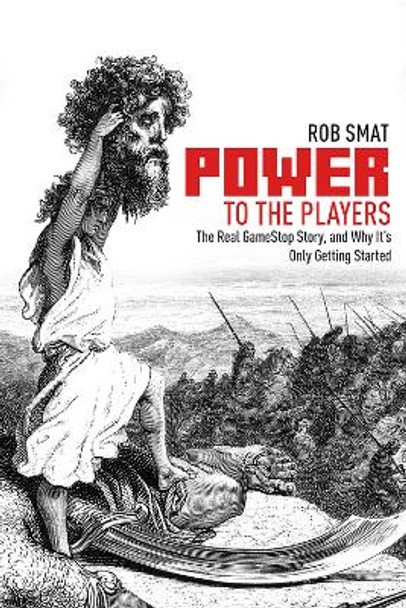 Power to the Players: The GameStop Phenomenon and Why It's Only Getting Started by Rob Smat 9781592113156