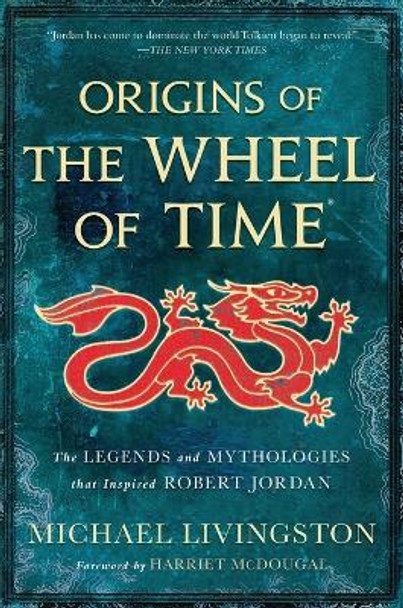 Origins of the Wheel of Time: The Legends and Mythologies That Inspired Robert Jordan by Michael Livingston 9781250860538