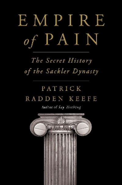 Empire of Pain: The Secret History of the Sackler Dynasty by Patrick Radden Keefe 9780385545686