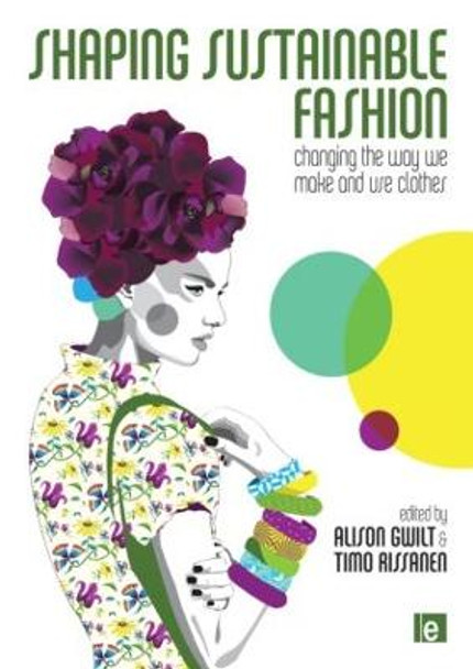 Shaping Sustainable Fashion: Changing the Way We Make and Use Clothes by Alison Gwilt