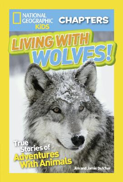 National Geographic Kids Chapters: Living With Wolves: True Stories of Adventures With Animals (NGK Chapters) (National Geographic Kids Chapters) by Jim Dutcher 9781426325632