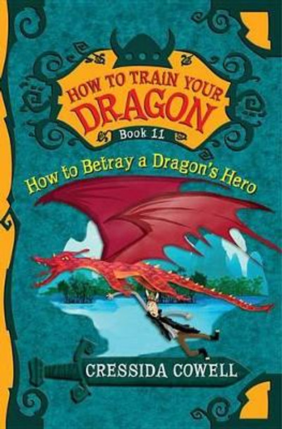 How to Train Your Dragon: How to Betray a Dragon's Hero by Cressida Cowell 9780316244114