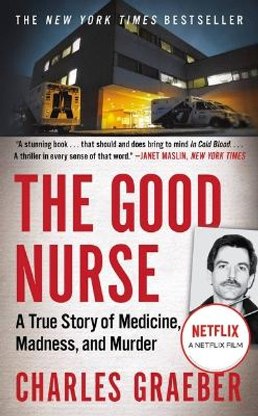 The Good Nurse: A True Story of Medicine, Madness, and Murder by Charles Graeber 9781538760970