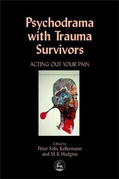 Psychodrama with Trauma Survivors: Acting out Your Pain by Peter Felix Kellerman